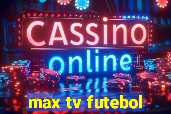 max tv futebol